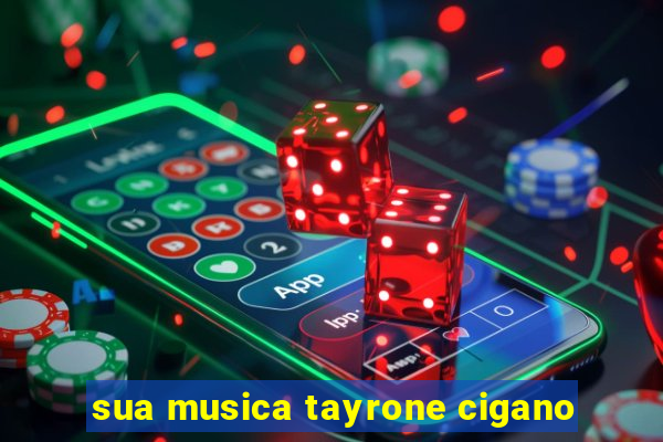 sua musica tayrone cigano